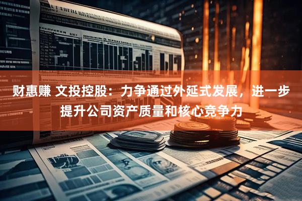 财惠赚 文投控股：力争通过外延式发展，进一步提升公司资产质量和核心竞争力