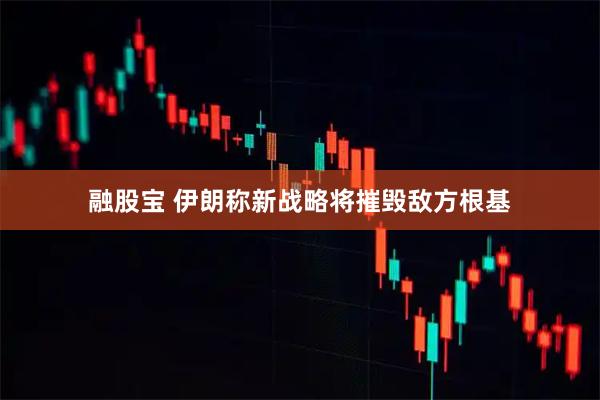 融股宝 伊朗称新战略将摧毁敌方根基